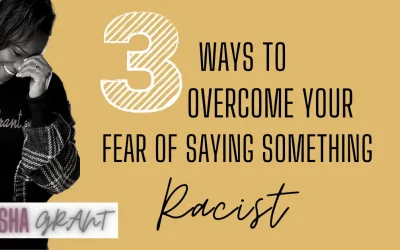 Three Ways to Overcome Your Fear of Saying Something Racist