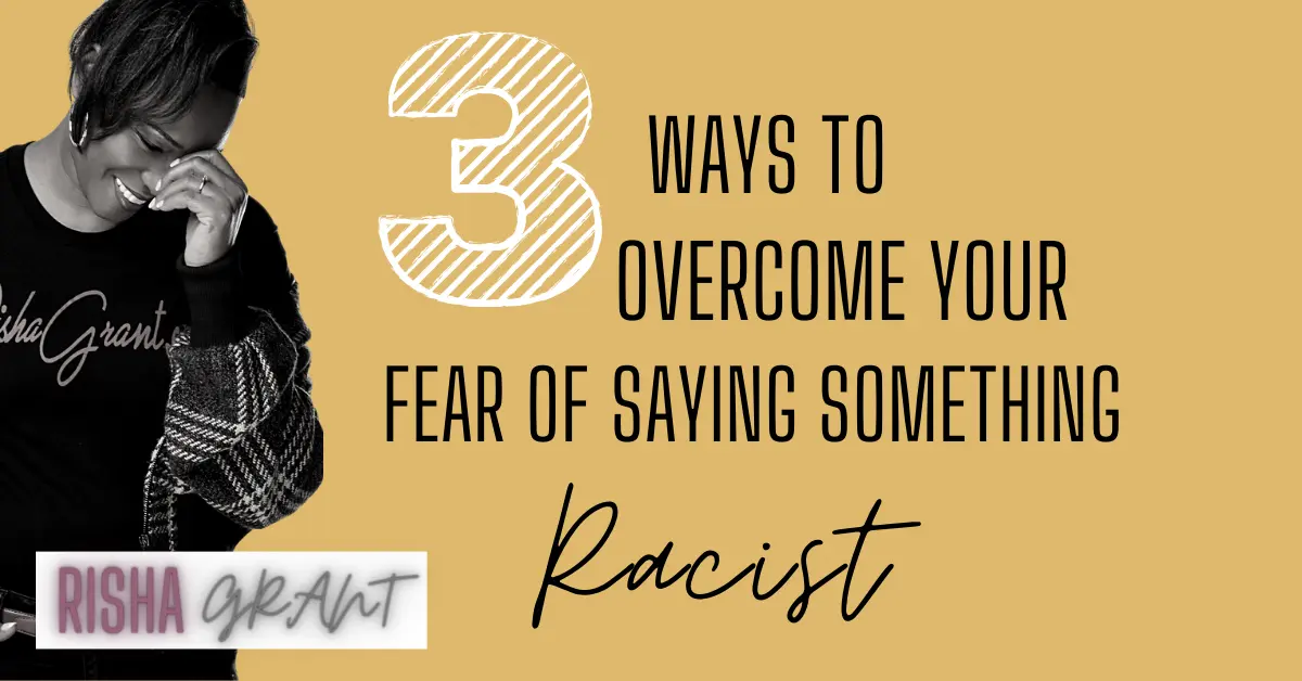 risha grant touching nose and smiling with text that reads 3 ways to overcome your fear of saying something racist